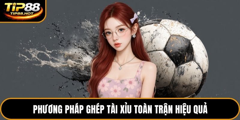 Phương pháp ghép tài xỉu toàn trận hiệu quả
