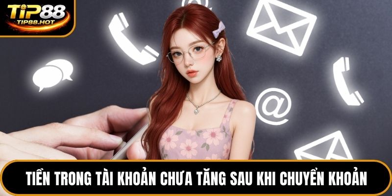 Tiền trong tài khoản chưa tăng sau khi chuyển khoản