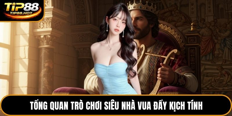 Tổng quan trò chơi siêu nhà vua đầy kịch tính
